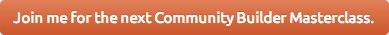 Join me for the next Community Builder Masterclass